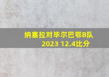 纳塞拉对毕尔巴鄂B队2023 12.4比分